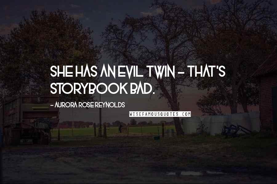 Aurora Rose Reynolds Quotes: She has an evil twin - that's storybook bad.