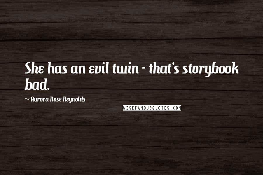 Aurora Rose Reynolds Quotes: She has an evil twin - that's storybook bad.