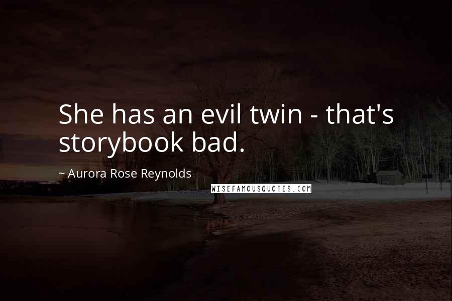 Aurora Rose Reynolds Quotes: She has an evil twin - that's storybook bad.