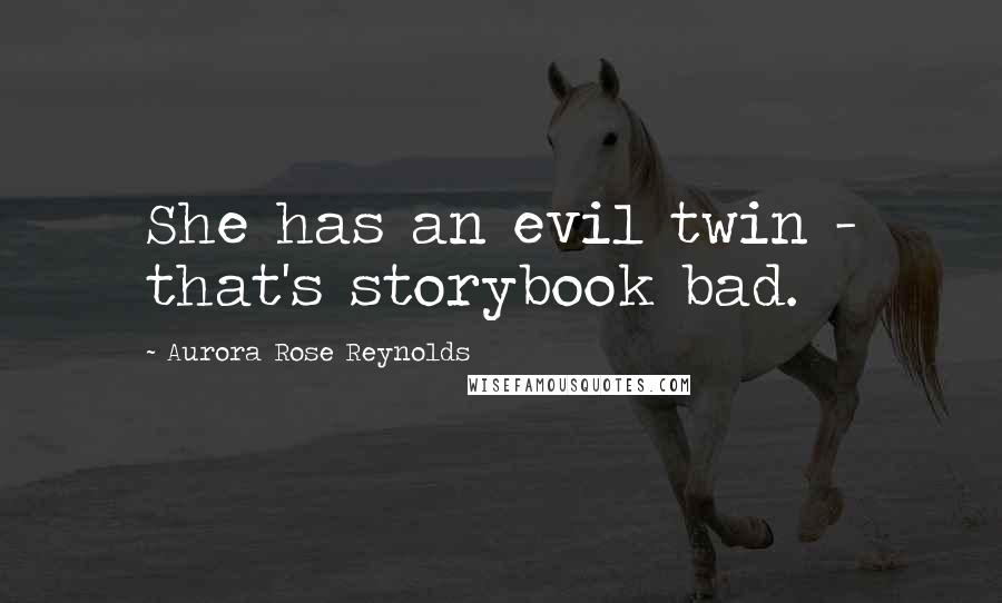 Aurora Rose Reynolds Quotes: She has an evil twin - that's storybook bad.