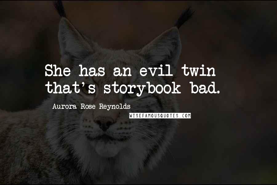 Aurora Rose Reynolds Quotes: She has an evil twin - that's storybook bad.