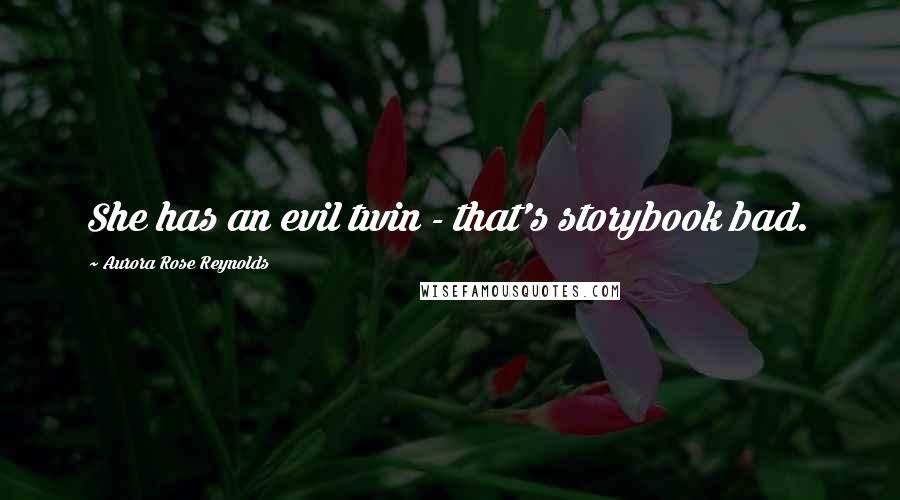 Aurora Rose Reynolds Quotes: She has an evil twin - that's storybook bad.