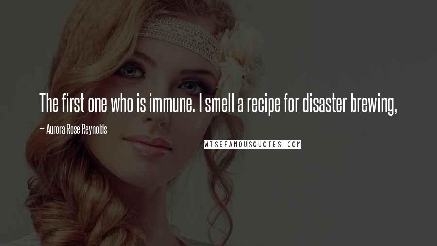 Aurora Rose Reynolds Quotes: The first one who is immune. I smell a recipe for disaster brewing,