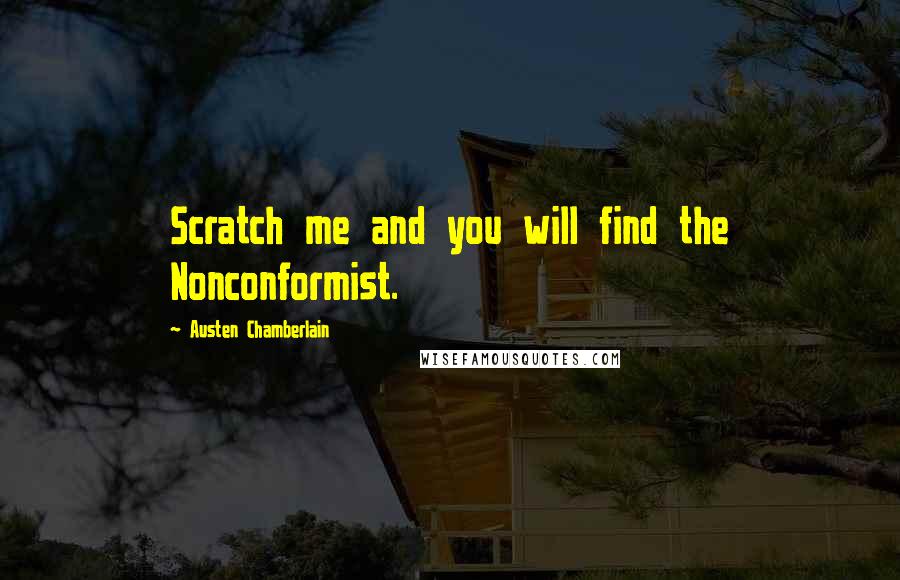 Austen Chamberlain Quotes: Scratch me and you will find the Nonconformist.