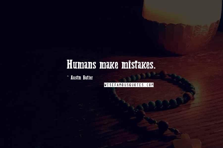 Austin Butler Quotes: Humans make mistakes.