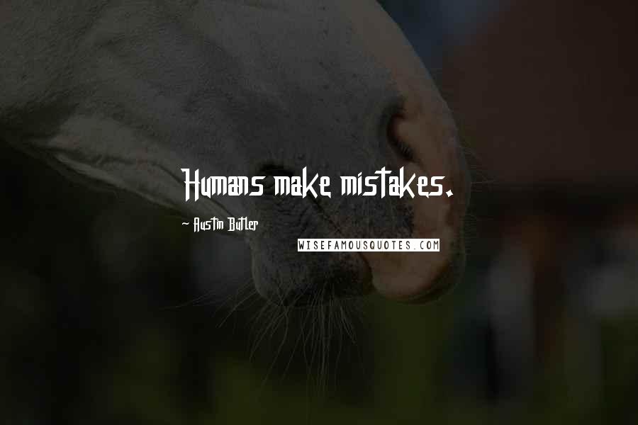 Austin Butler Quotes: Humans make mistakes.