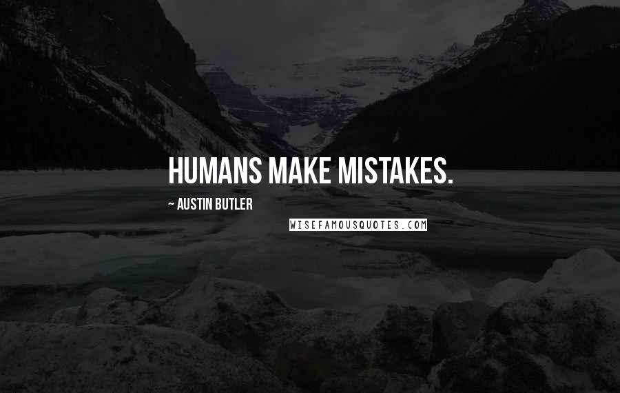 Austin Butler Quotes: Humans make mistakes.