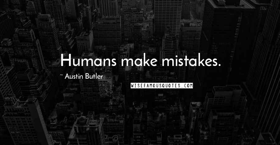 Austin Butler Quotes: Humans make mistakes.