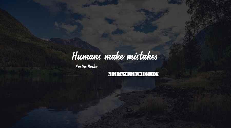 Austin Butler Quotes: Humans make mistakes.