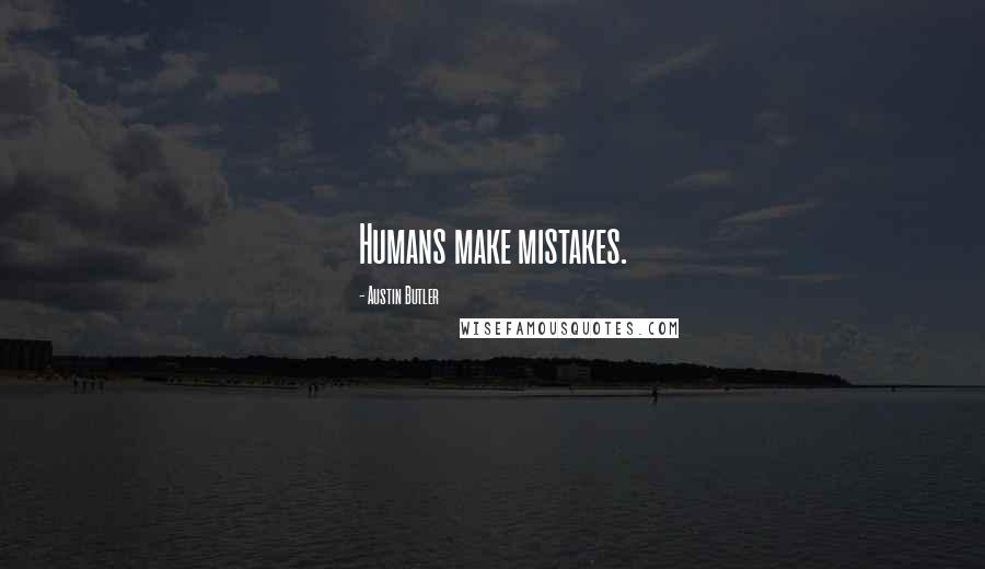 Austin Butler Quotes: Humans make mistakes.