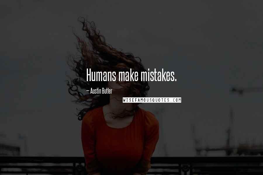 Austin Butler Quotes: Humans make mistakes.