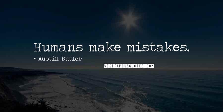 Austin Butler Quotes: Humans make mistakes.