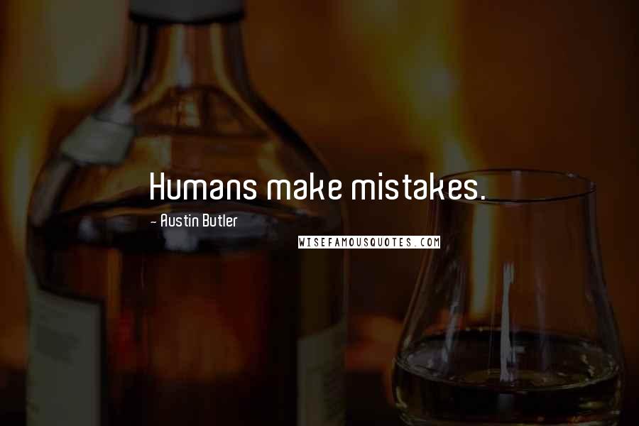 Austin Butler Quotes: Humans make mistakes.