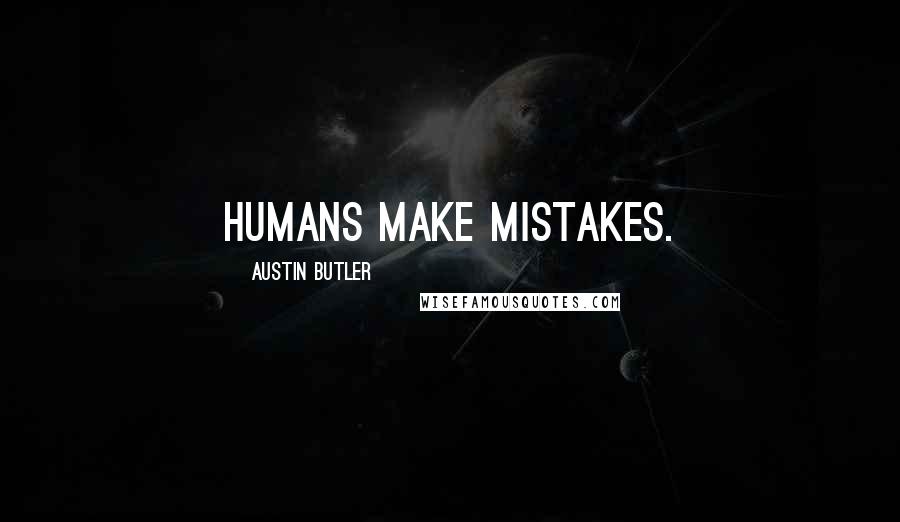 Austin Butler Quotes: Humans make mistakes.