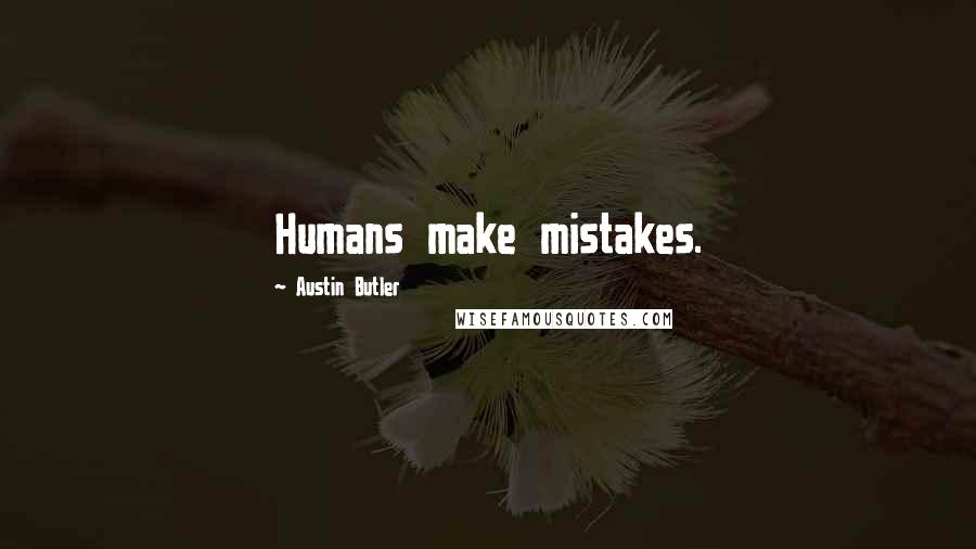 Austin Butler Quotes: Humans make mistakes.