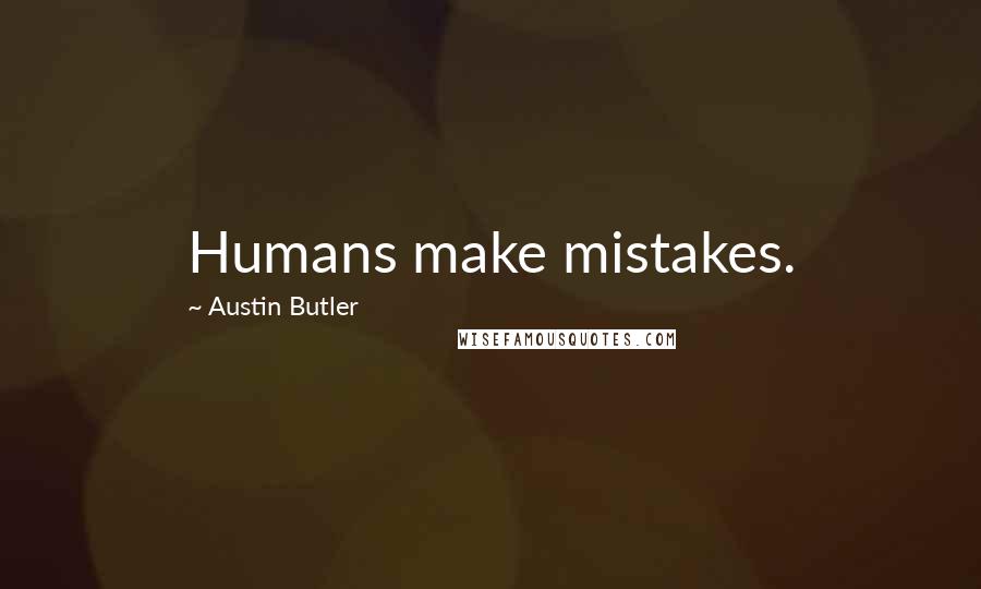 Austin Butler Quotes: Humans make mistakes.
