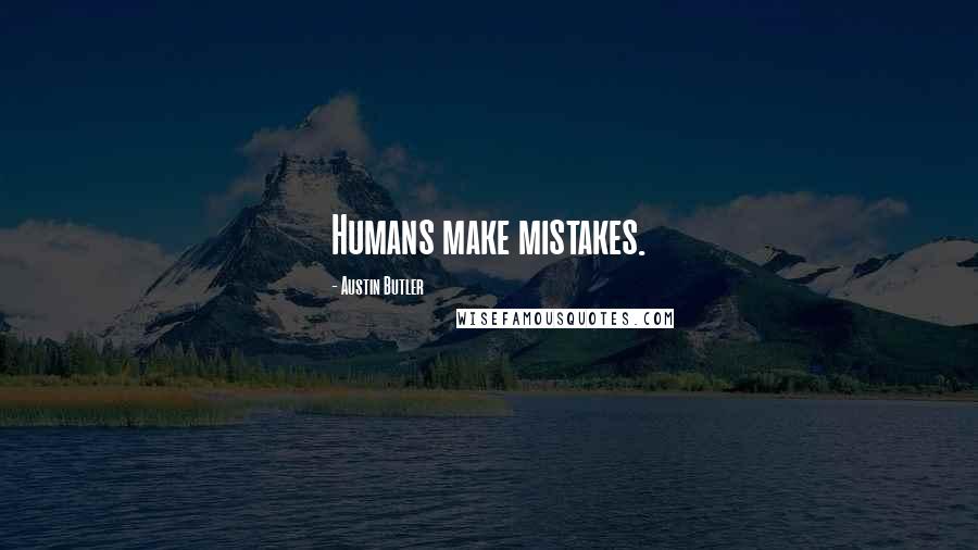 Austin Butler Quotes: Humans make mistakes.