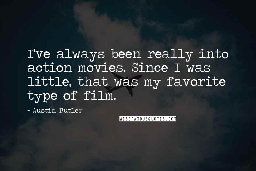 Austin Butler Quotes: I've always been really into action movies. Since I was little, that was my favorite type of film.