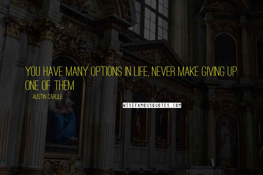 Austin Carlile Quotes: You have many options in life, never make giving up one of them