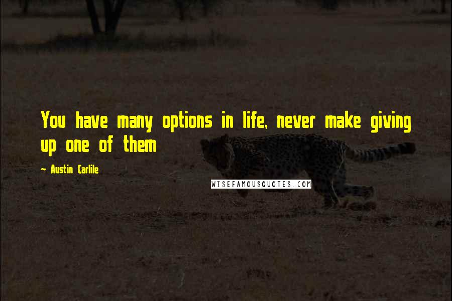 Austin Carlile Quotes: You have many options in life, never make giving up one of them