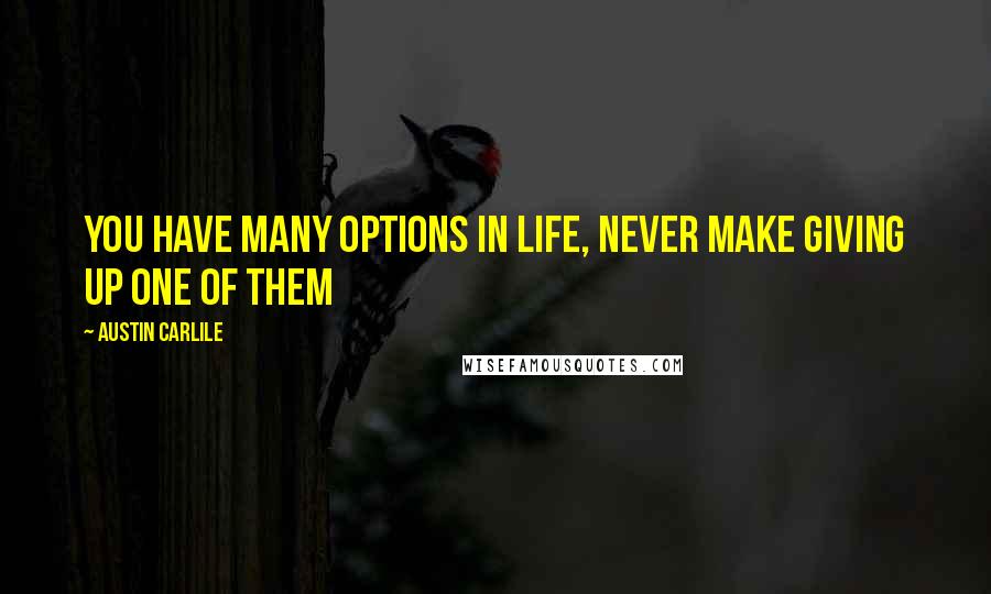 Austin Carlile Quotes: You have many options in life, never make giving up one of them