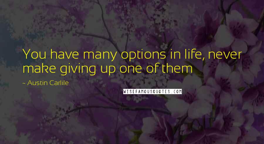 Austin Carlile Quotes: You have many options in life, never make giving up one of them