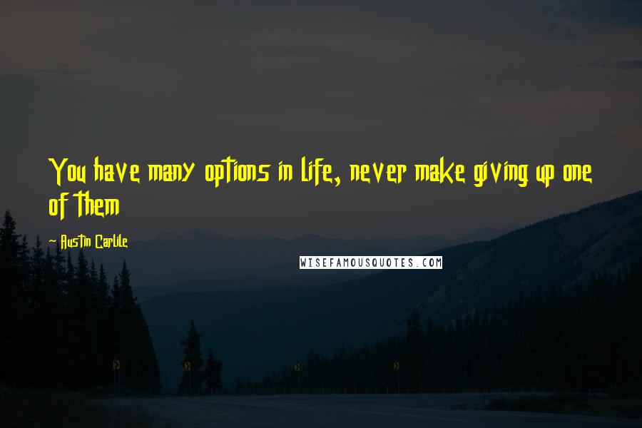 Austin Carlile Quotes: You have many options in life, never make giving up one of them