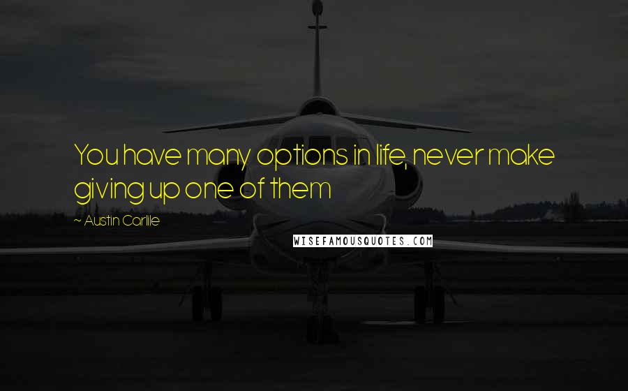 Austin Carlile Quotes: You have many options in life, never make giving up one of them