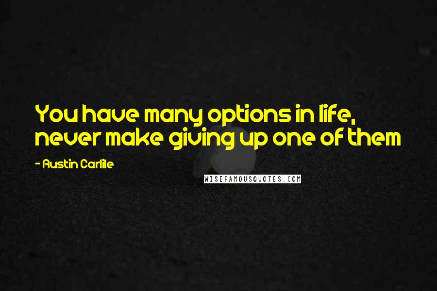 Austin Carlile Quotes: You have many options in life, never make giving up one of them