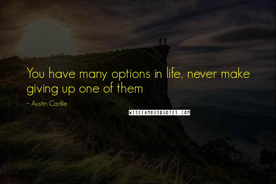 Austin Carlile Quotes: You have many options in life, never make giving up one of them