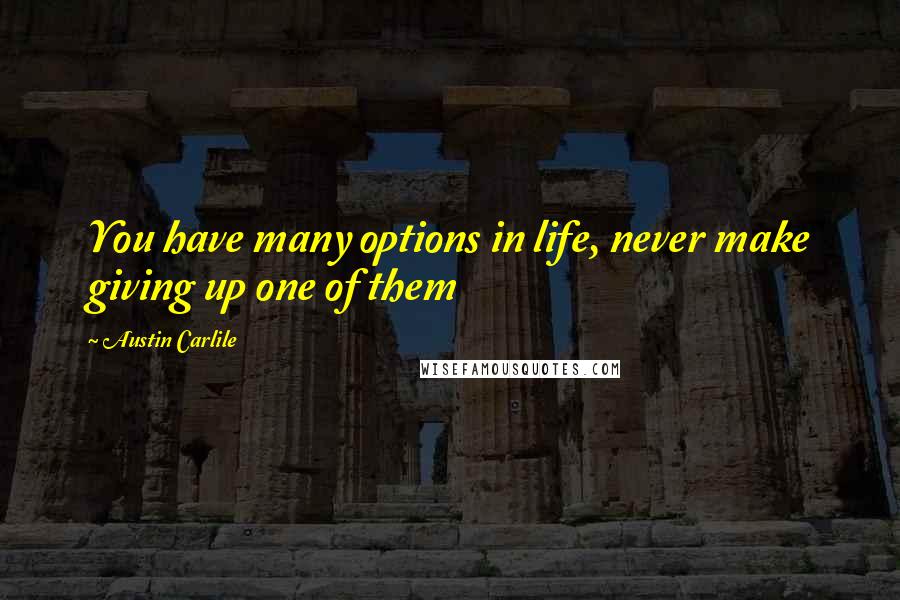 Austin Carlile Quotes: You have many options in life, never make giving up one of them