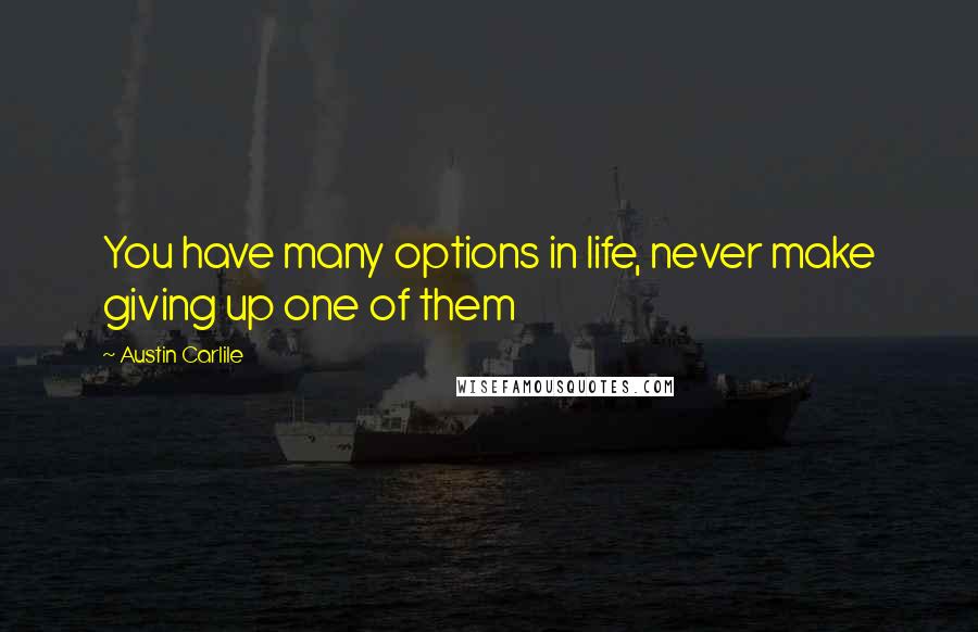 Austin Carlile Quotes: You have many options in life, never make giving up one of them