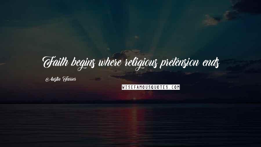 Austin Farrer Quotes: Faith begins where religious pretension ends