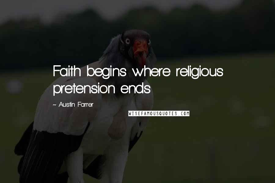 Austin Farrer Quotes: Faith begins where religious pretension ends