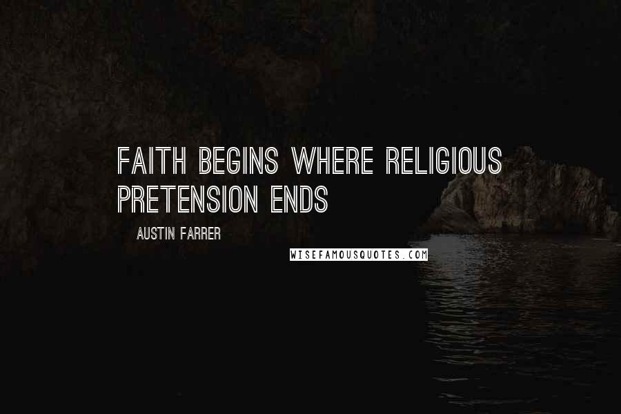 Austin Farrer Quotes: Faith begins where religious pretension ends