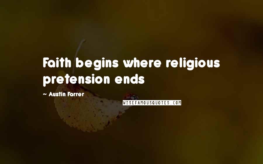 Austin Farrer Quotes: Faith begins where religious pretension ends