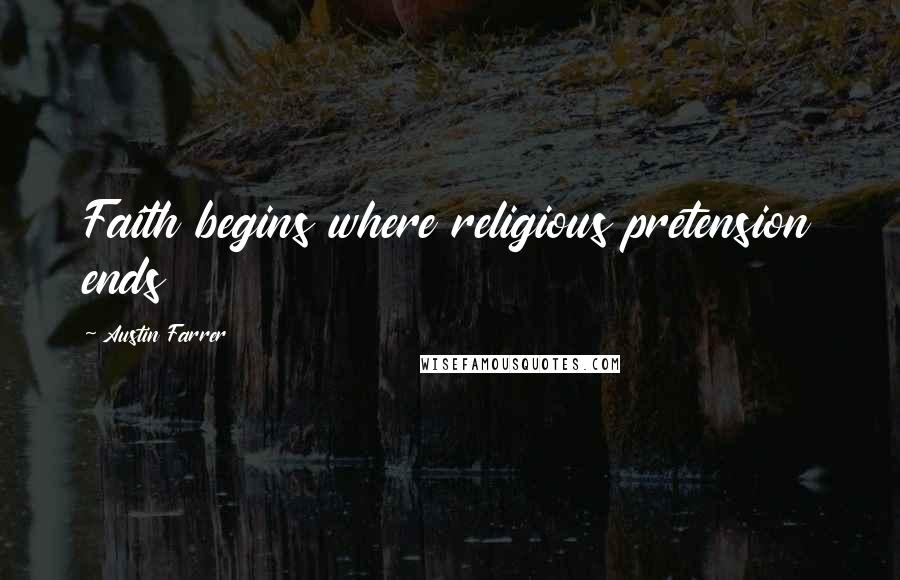 Austin Farrer Quotes: Faith begins where religious pretension ends