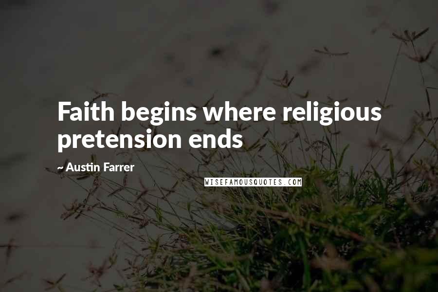 Austin Farrer Quotes: Faith begins where religious pretension ends