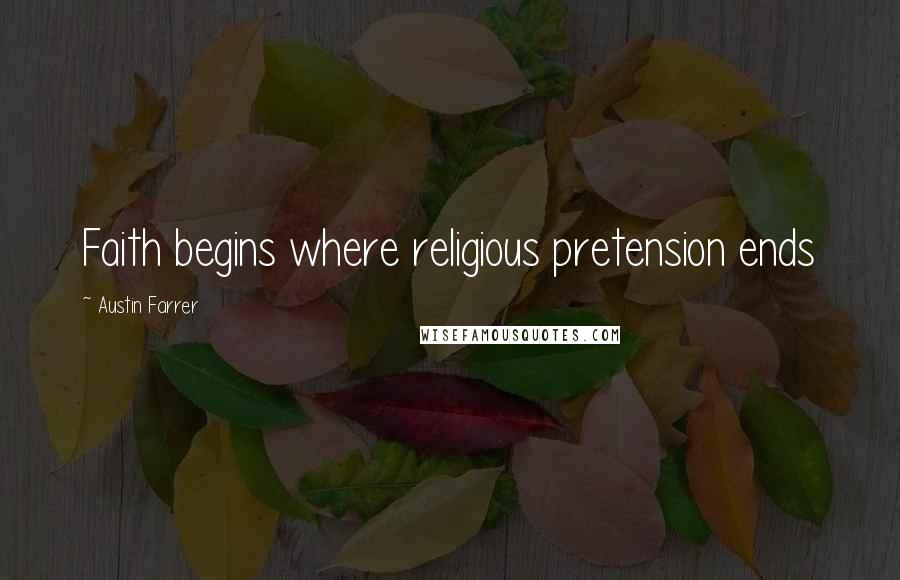 Austin Farrer Quotes: Faith begins where religious pretension ends