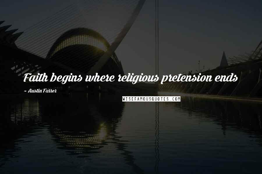 Austin Farrer Quotes: Faith begins where religious pretension ends