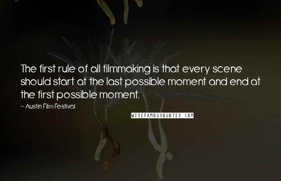 Austin Film Festival Quotes: The first rule of all filmmaking is that every scene should start at the last possible moment and end at the first possible moment.