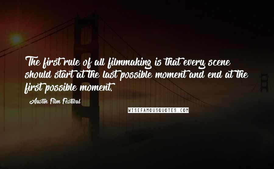 Austin Film Festival Quotes: The first rule of all filmmaking is that every scene should start at the last possible moment and end at the first possible moment.