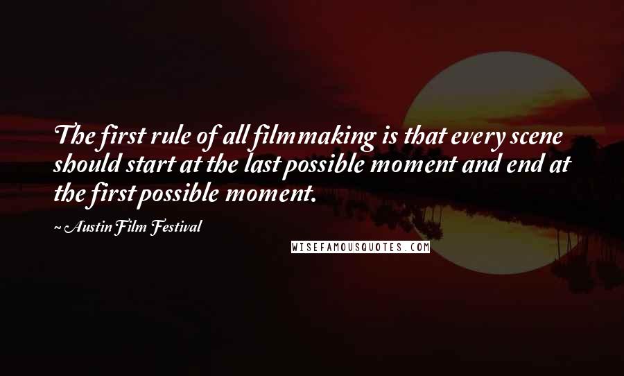 Austin Film Festival Quotes: The first rule of all filmmaking is that every scene should start at the last possible moment and end at the first possible moment.