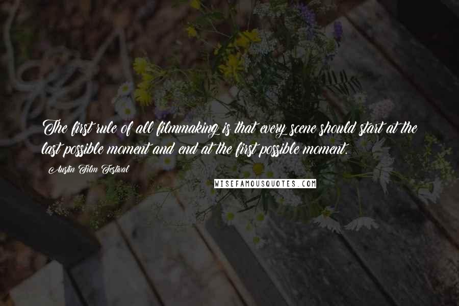 Austin Film Festival Quotes: The first rule of all filmmaking is that every scene should start at the last possible moment and end at the first possible moment.