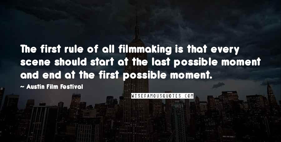 Austin Film Festival Quotes: The first rule of all filmmaking is that every scene should start at the last possible moment and end at the first possible moment.