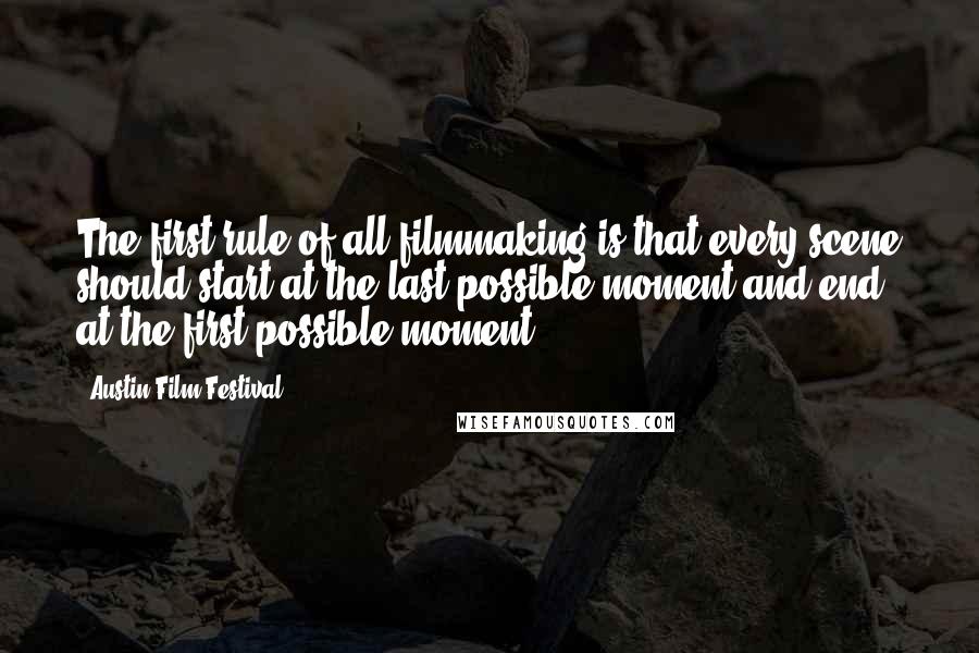 Austin Film Festival Quotes: The first rule of all filmmaking is that every scene should start at the last possible moment and end at the first possible moment.