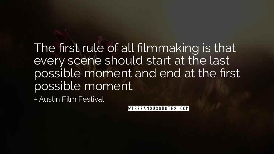 Austin Film Festival Quotes: The first rule of all filmmaking is that every scene should start at the last possible moment and end at the first possible moment.