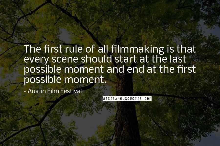 Austin Film Festival Quotes: The first rule of all filmmaking is that every scene should start at the last possible moment and end at the first possible moment.