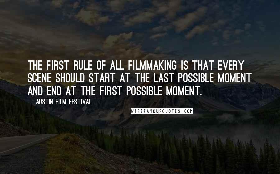 Austin Film Festival Quotes: The first rule of all filmmaking is that every scene should start at the last possible moment and end at the first possible moment.