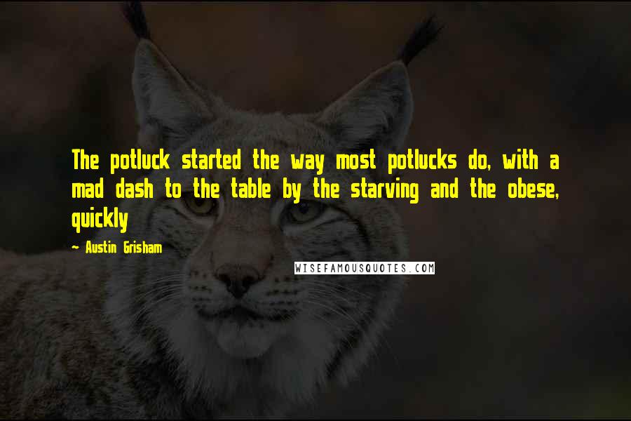 Austin Grisham Quotes: The potluck started the way most potlucks do, with a mad dash to the table by the starving and the obese, quickly